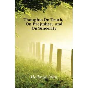   Thoughts On Truth, On Prejudice, and On Sincerity Holland John Books
