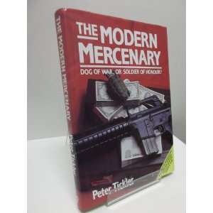 The Modern Mercenary: Dog of War or Soldier of Honour?: Peter Tickler 