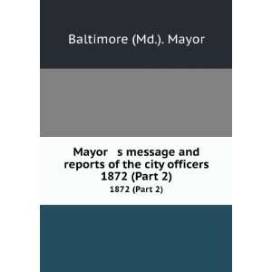   of the city officers. 1872 (Part 2) Baltimore (Md.). Mayor Books