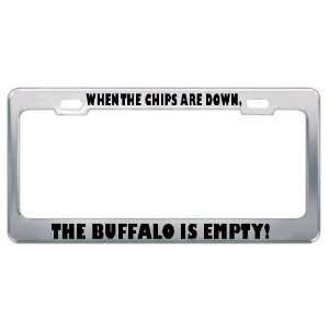 When The Chips Are Down, The Buffalo Is Empty Metal License Plate 