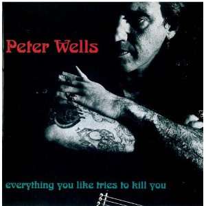 Everything You Like Tries To Kill You Peter Wells  Musik