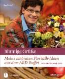 Blumige Grüße   Meine schönsten Floristik Ideen aus dem ARD Buffet