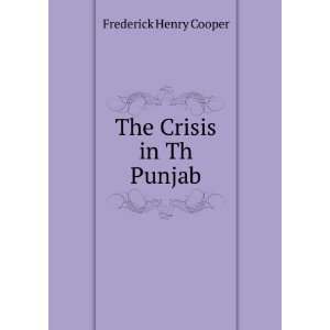  The Crisis in Th Punjab Frederick Henry Cooper Books