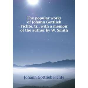   Popular Works of Johann Gottlieb Fichte Johann Gottlieb Fichte Books